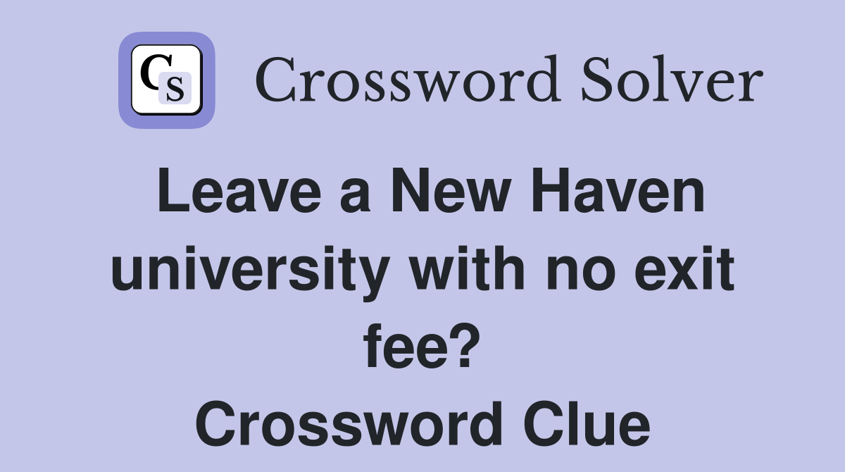 Leave a New Haven university with no exit fee? Crossword Clue Answers